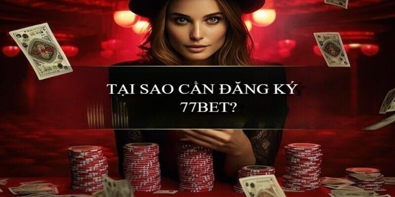 Đăng ký 77Bet giúp nhà cái quản lý hội viên hiệu quả