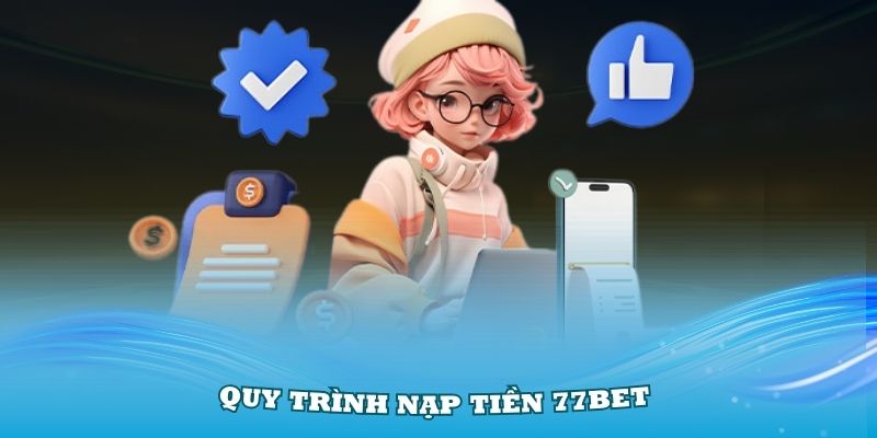 Hướng dẫn quy trình nạp tiền 77Bet dễ dàng nhất