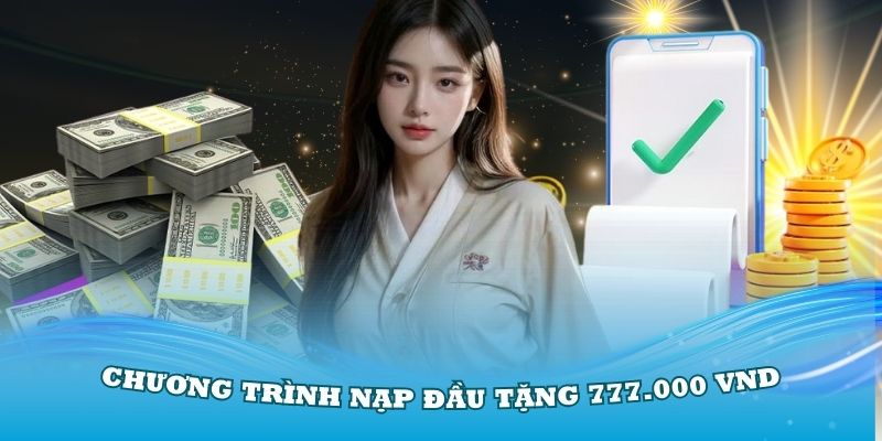 Tìm hiểu về chương trình Nạp đầu tặng 777.000 VND